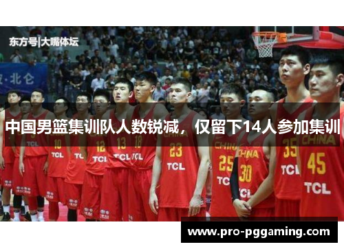 中国男篮集训队人数锐减，仅留下14人参加集训
